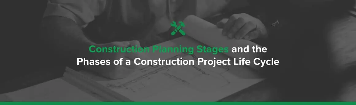 Construction Planning Stages and the Phases of a Construction Project Life Cycle