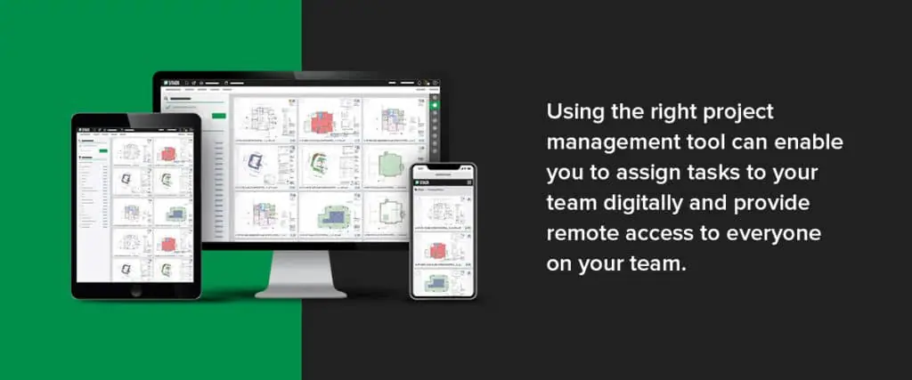 Using the right project management tool can enable you to assign tasks to your team digitally and provide remote access to everyone on your team. 