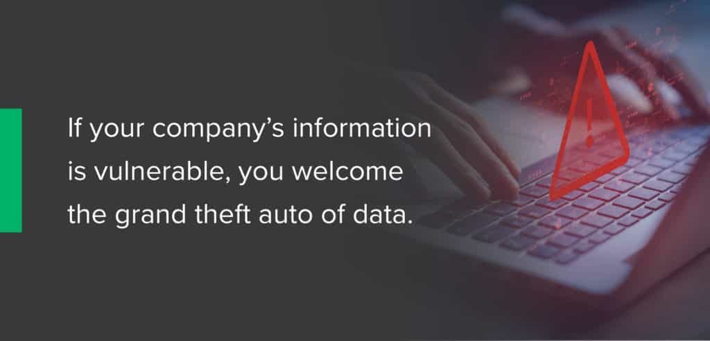 If your company’s information is vulnerable, you welcome the grand theft auto of data through a data breach.