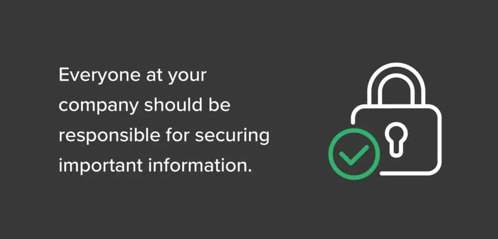 Everyone at your company should be responsible for securing important information from a data breach.